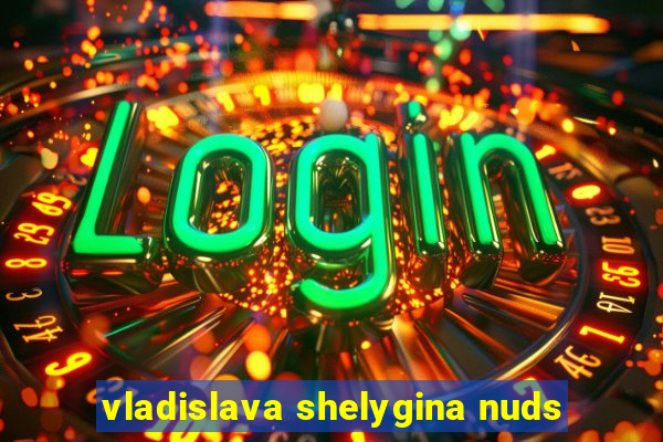 vladislava shelygina nuds